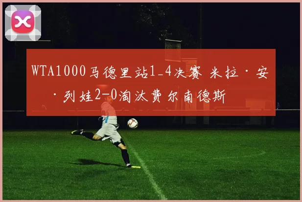 WTA1000马德里站1_4决赛 米拉·安德列娃2-0淘汰费尔南德斯
