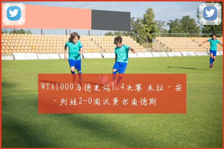 WTA1000马德里站1_4决赛 米拉·安德列娃2-0淘汰费尔南德斯