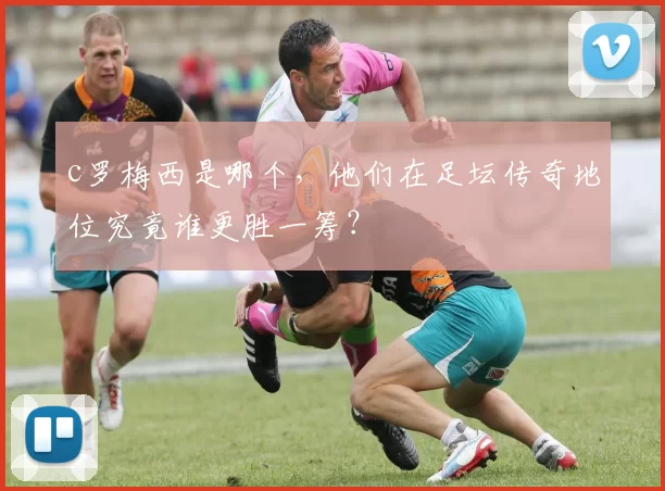 c罗梅西是哪个，他们在足坛传奇地位究竟谁更胜一筹？