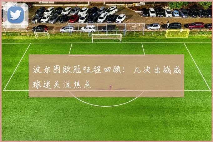波尔图欧冠征程回顾：几次出战成球迷关注焦点