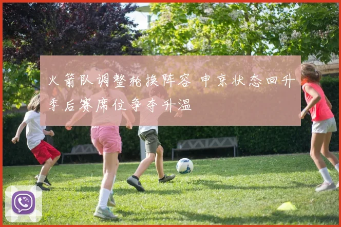 火箭队调整轮换阵容 申京状态回升季后赛席位争夺升温